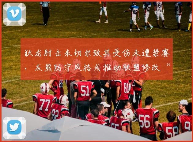 狄龙肘击米切尔致其受伤未遭禁赛，灰熊防守风格或推动联盟修改“恶意犯规门槛”